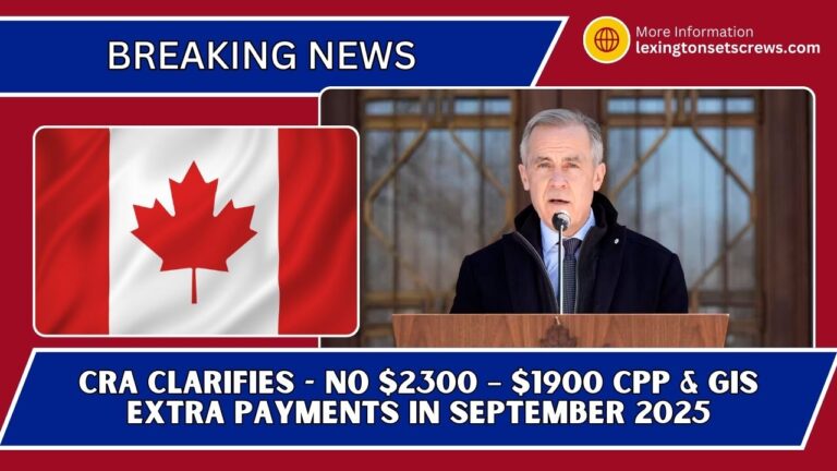 CRA Clarifies - No $2300 – $1900 CPP & GIS Extra Payments in September 2025