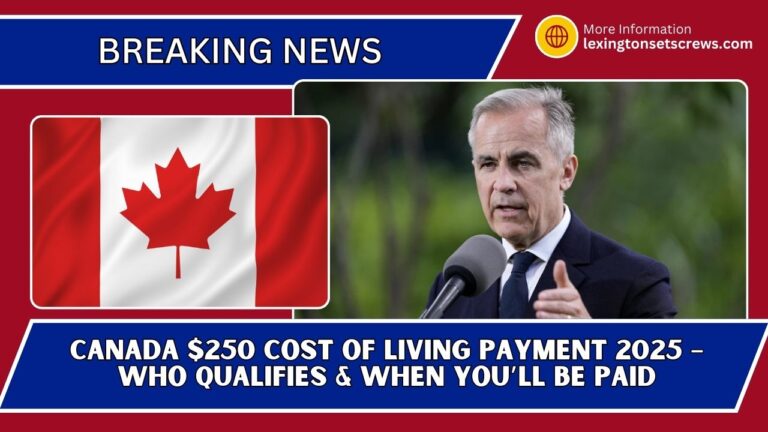 Canada $250 Cost Of Living Payment 2025 – Who Qualifies & When You’ll Be Paid