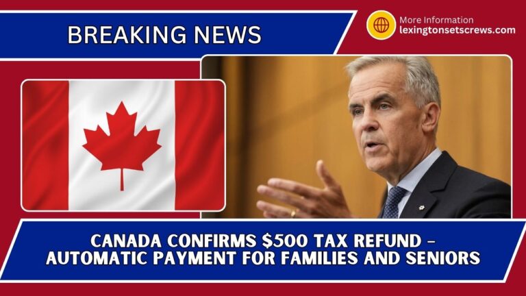 Canada Confirms $500 Tax Refund – Automatic Payment For Families And Seniors